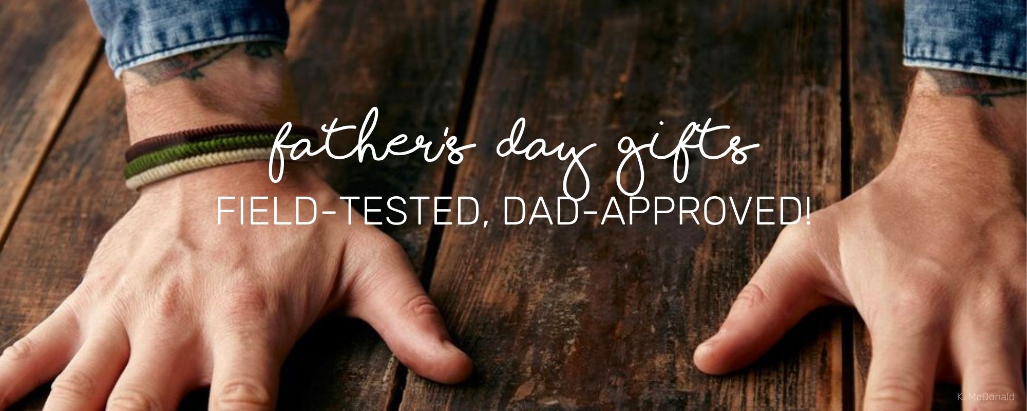 FATHER’S DAY GIFTS: FIELD-TESTED, DAD-APPROVED!